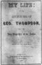 [Gutenberg 28635] • My Life: or the Adventures of Geo. Thompson / Being the Auto-Biography of an Author. Written by Himself.